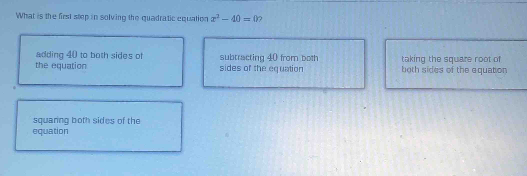 what is the first step in solving the quadratic equation $x^2 - 40 = 0$…