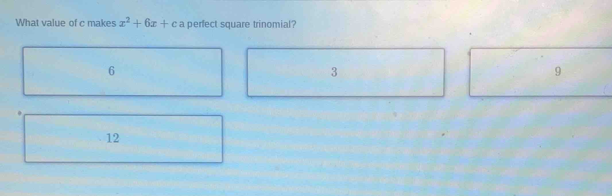 what value of c makes $x^2 + 6x + c$ a perfect square trinomial? 6 3 9 …