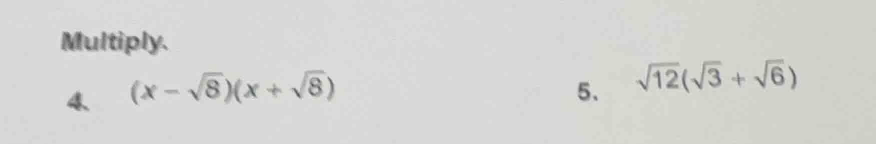 multiply. 4. ((x - sqrt{8})(x + sqrt{8})) 5. (sqrt{12}(sqrt{3} + sqrt{6…
