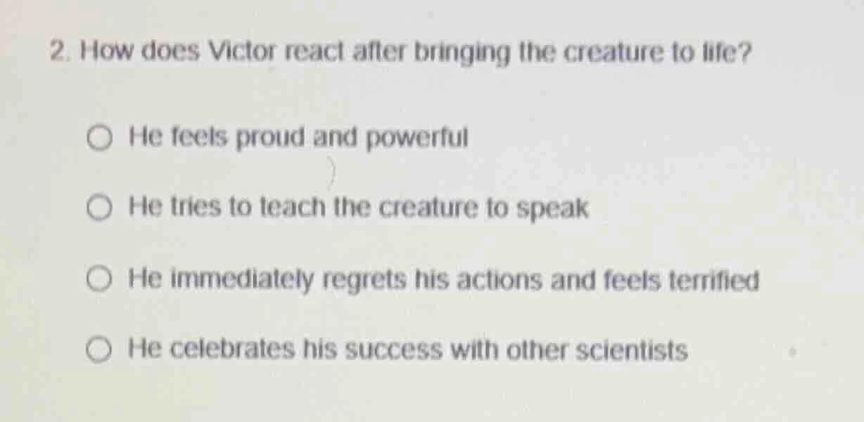 2. how does victor react after bringing the creature to life? he feels …