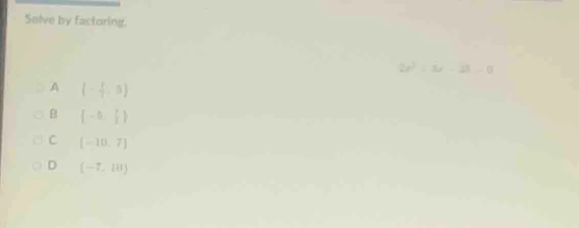 solve by factoring. $2x^2 + 3x - 35 = 0$ a $left{-\frac{7}{2}, 5 ight}$…