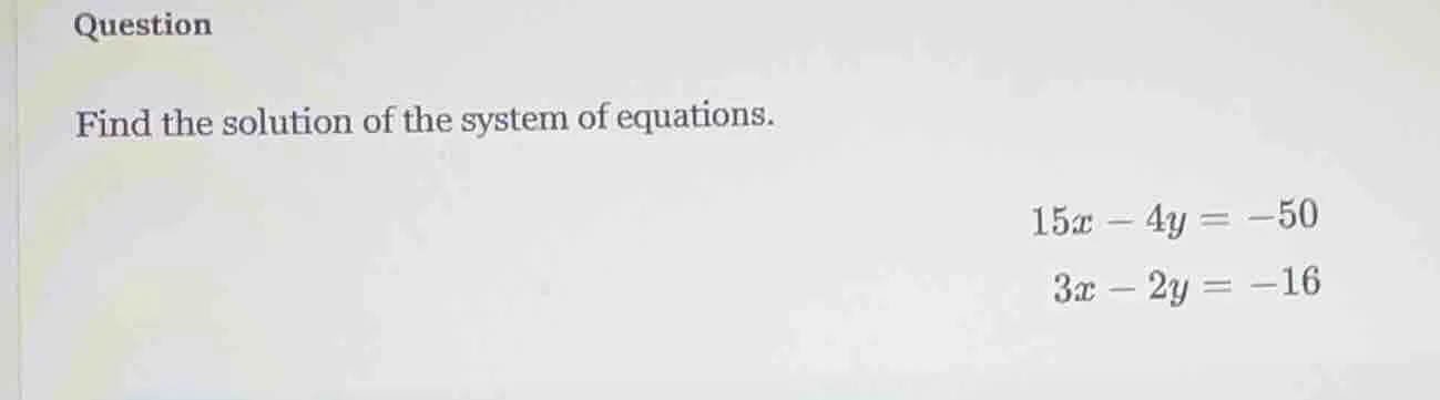 question find the solution of the system of equations. \\(15x - 4y = -5…