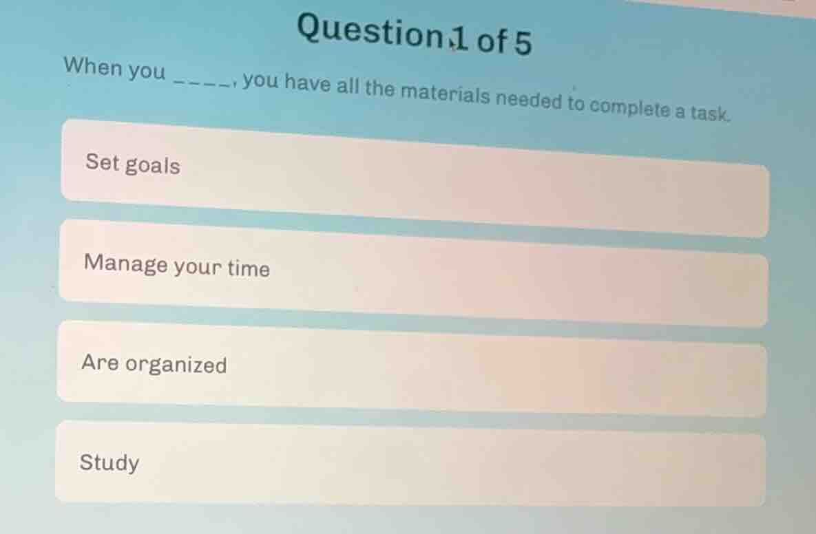 question 1 of 5 when you ____, you have all the materials needed to com…