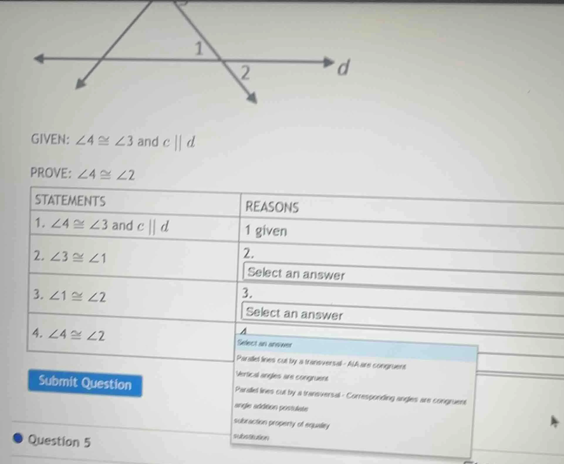 given: $\\angle 4 \\cong \\angle 3$ and $c \\parallel d$ prove: $\\angl…