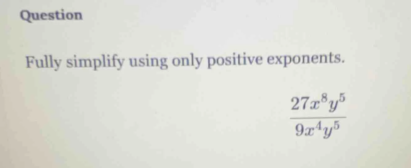 question fully simplify using only positive exponents. \\(\\frac{27x^8y…