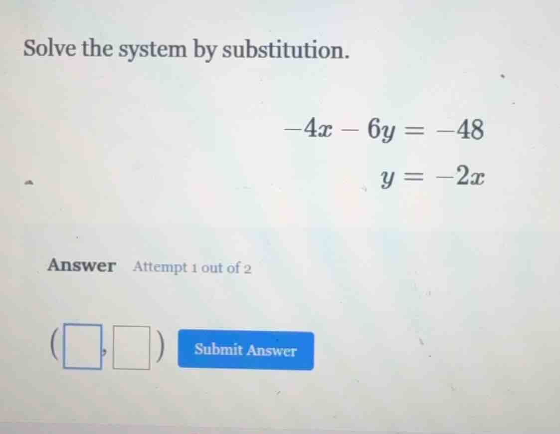 solve the system by substitution.\ \\(-4x - 6y = -48\\)\ \\(y = -2x\\)\…