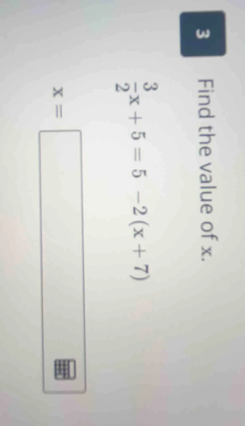 find the value of x. \\frac{3}{2}x + 5 = 5 - 2(x + 7) x =