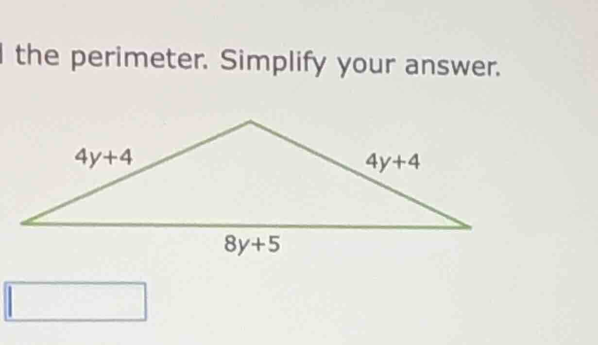the perimeter. simplify your answer. 4y+4 4y+4 8y+5