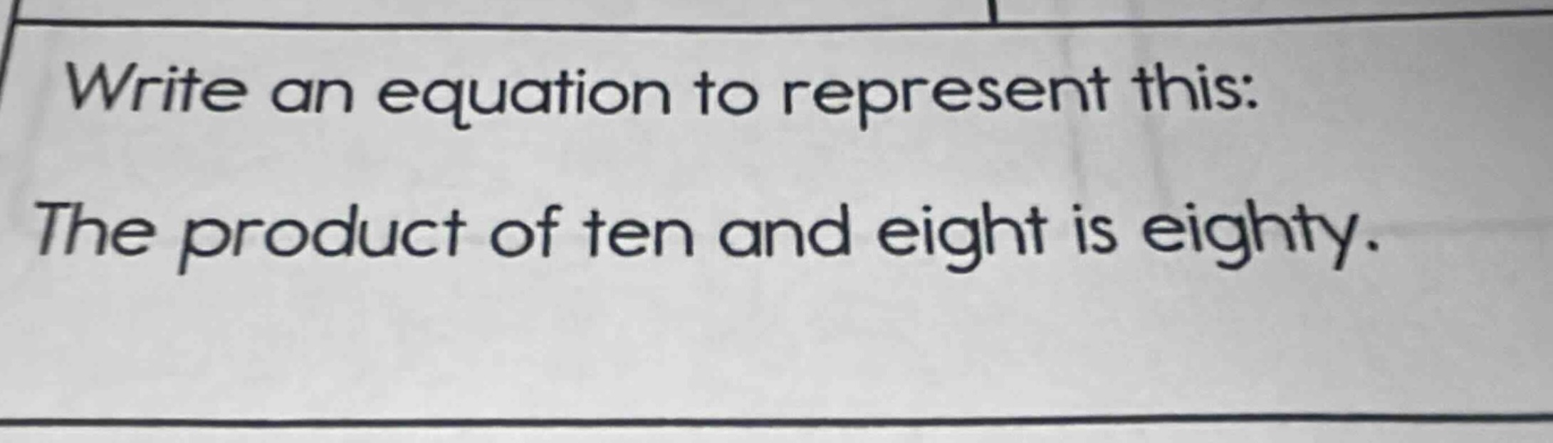 write an equation to represent this: the product of ten and eight is ei…