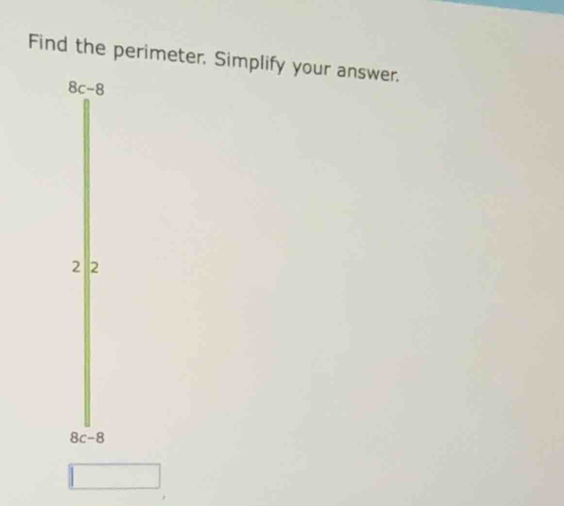 find the perimeter. simplify your answer. 8c - 8 2 2 8c - 8