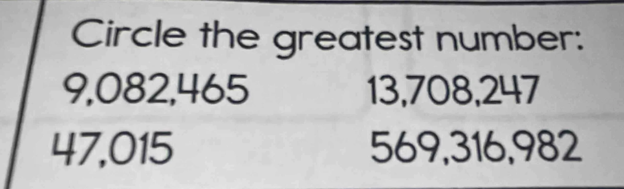 circle the greatest number: 9,082,465 13,708,247 47,015 569,316,982