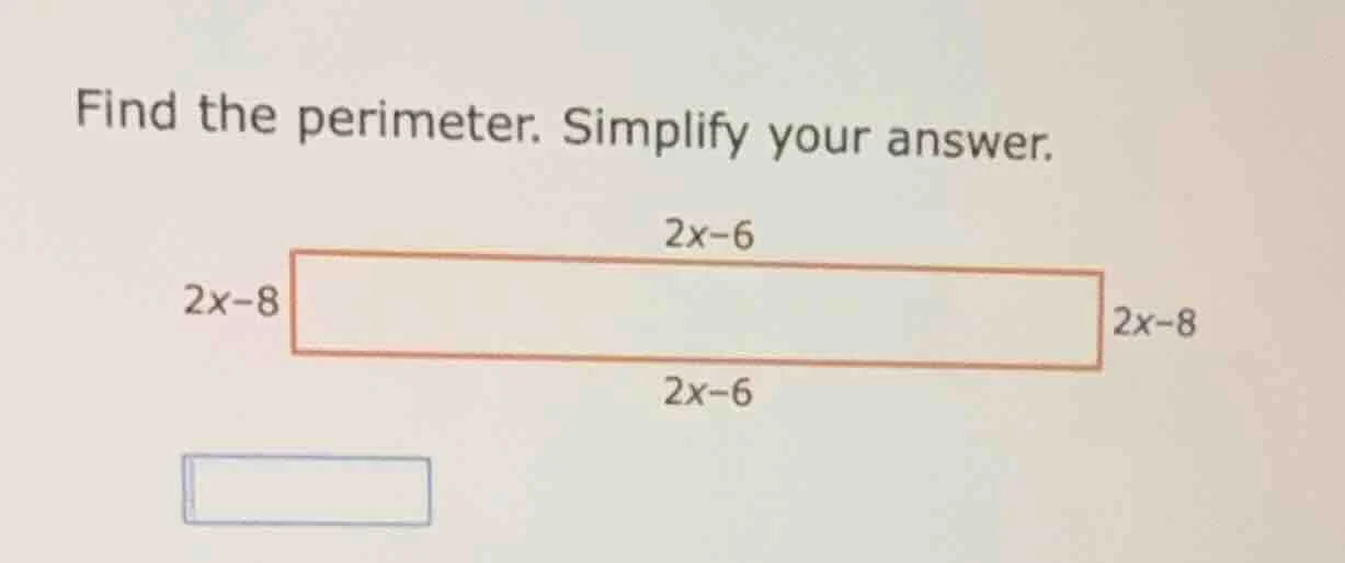 find the perimeter. simplify your answer. 2x - 6, 2x - 8, 2x - 8, 2x - 6
