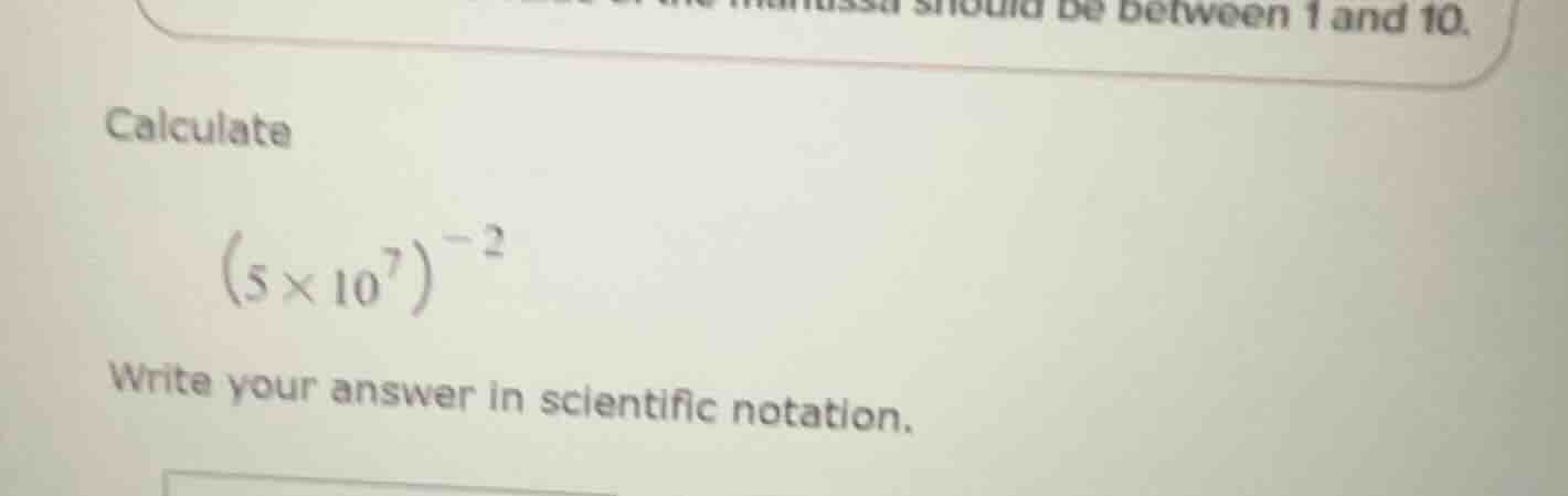 calculate \\(\\left(5 \\times 10^{7}\ ight)^{-2}\\) write your answer i…