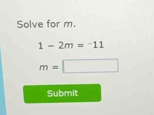 solve for m. 1 - 2m = -11 m = submit