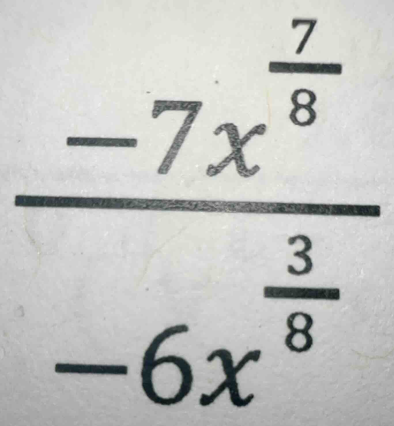 $$\frac{-7x^{\frac{7}{8}}}{-6x^{\frac{3}{8}}}$$