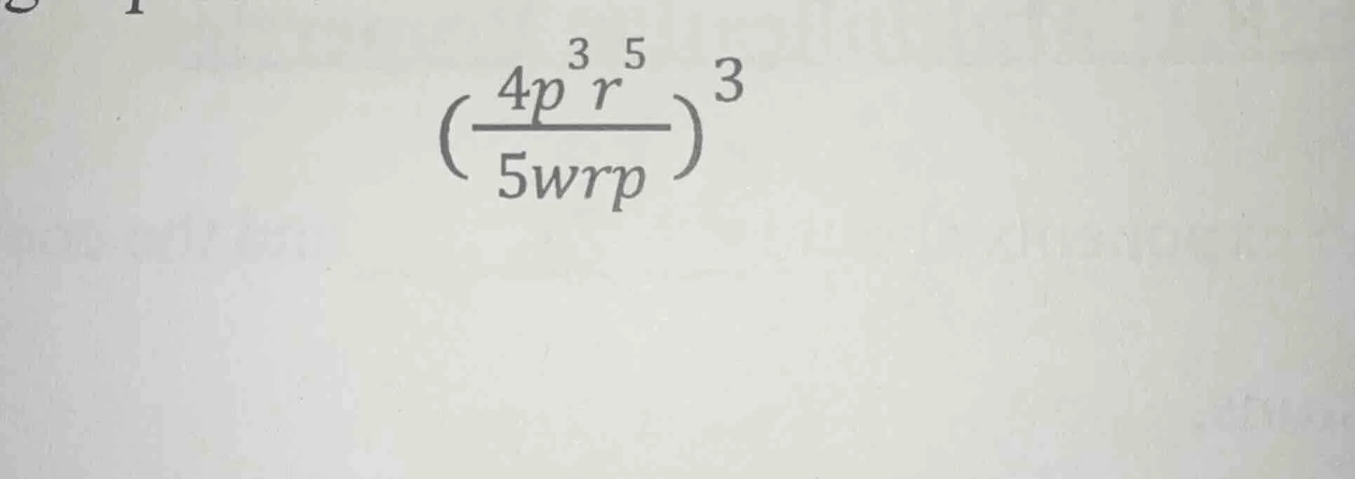 $\\left(\\frac{4p^{3}r^{5}}{5wrp}\ ight)^{3}$