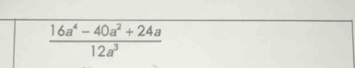 \frac{16a^{4}-40a^{2}+24a}{12a^{3}}
