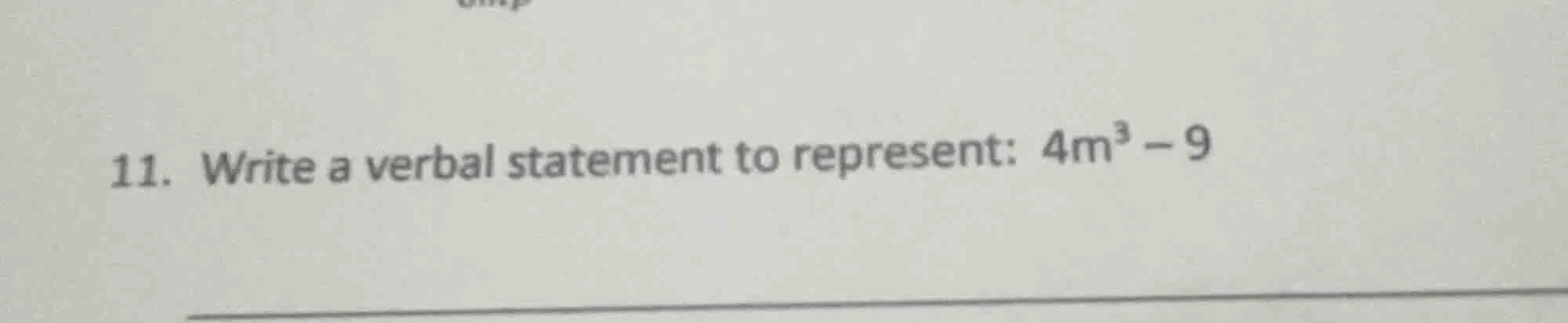 11. write a verbal statement to represent: $4m^3 - 9$