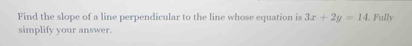 find the slope of a line perpendicular to the line whose equation is 3x…