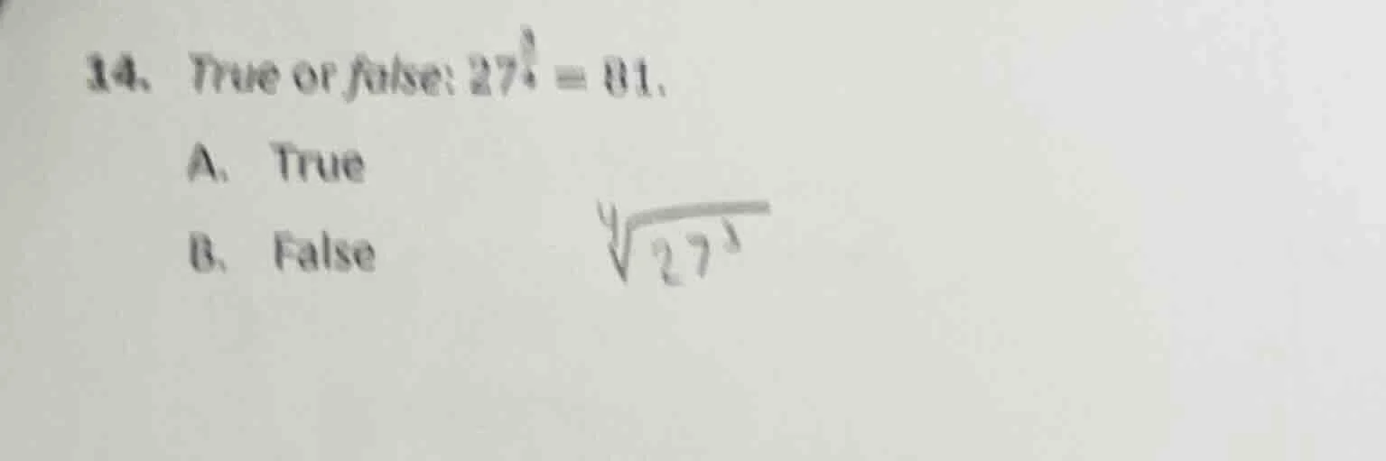 14. true or false: $27^{\frac{3}{4}} = 81$. a. true b. false $sqrt4{27^…