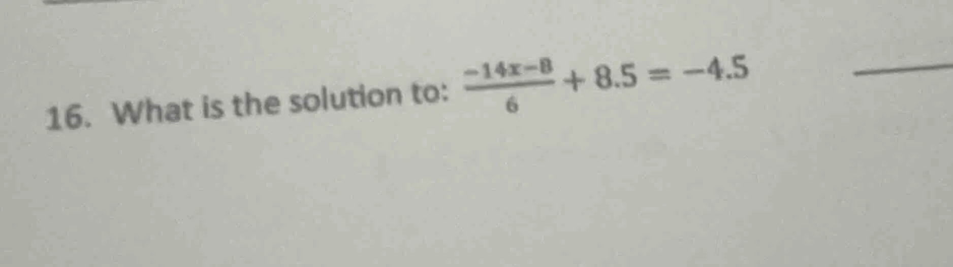 16. what is the solution to: \\(\\frac{-14x - 8}{6} + 8.5 = -4.5\\)