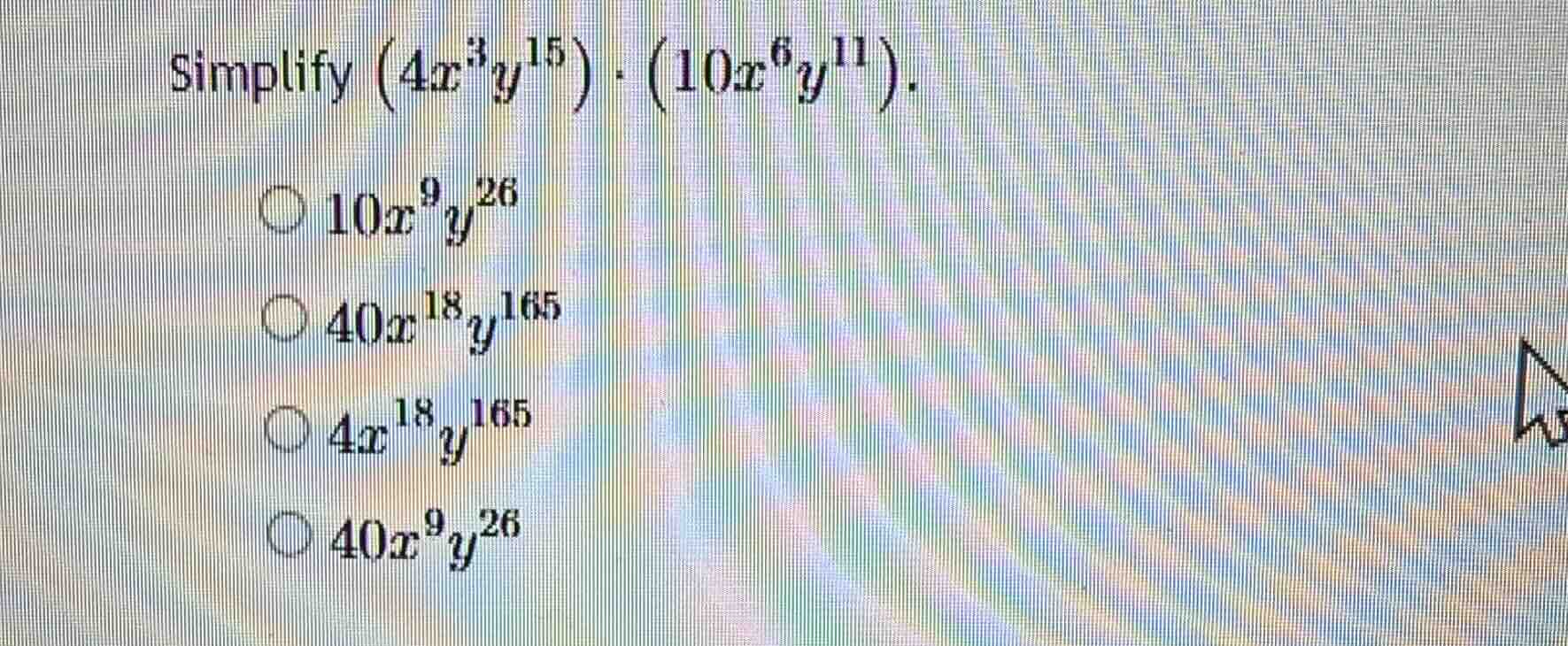simplify \\((4x^{3}y^{15}) \\cdot (10x^{6}y^{11})\\). \\(\\bigcirc\\ 10…