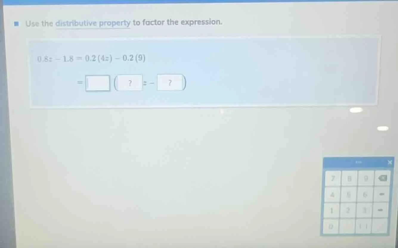 use the distributive property to factor the expression. 0.8z - 1.8 = 0.…