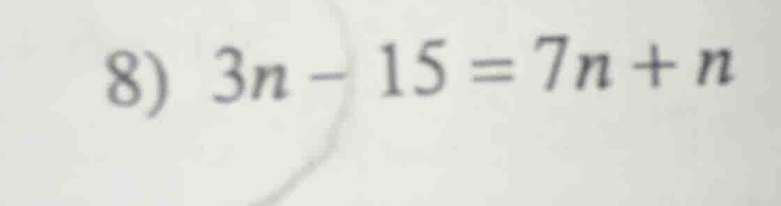 8) 3n - 15 = 7n + n