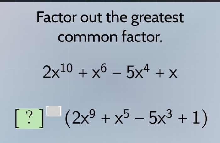 factor out the greatest common factor. $2x^{10}+x^{6}-5x^{4}+x$ $?$$(2x…