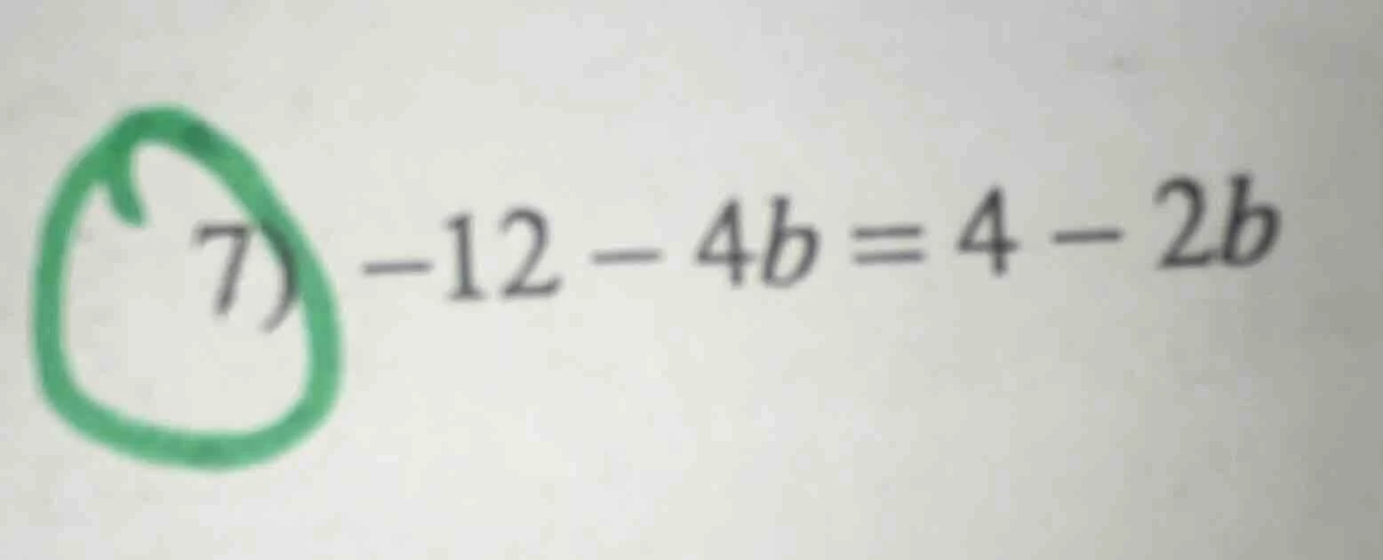 7) -12 - 4b = 4 - 2b