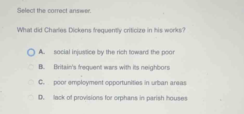 select the correct answer. what did charles dickens frequently criticiz…