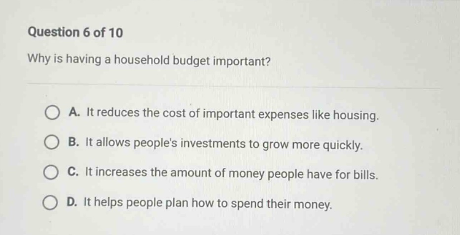question 6 of 10 why is having a household budget important? a. it redu…
