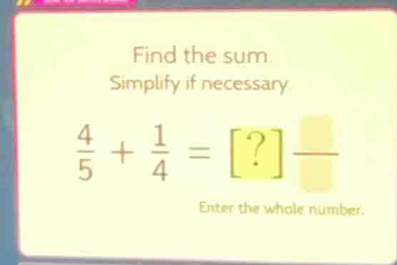find the sum. simplify if necessary. \\(\\frac{4}{5} + \\frac{1}{4} = ?…