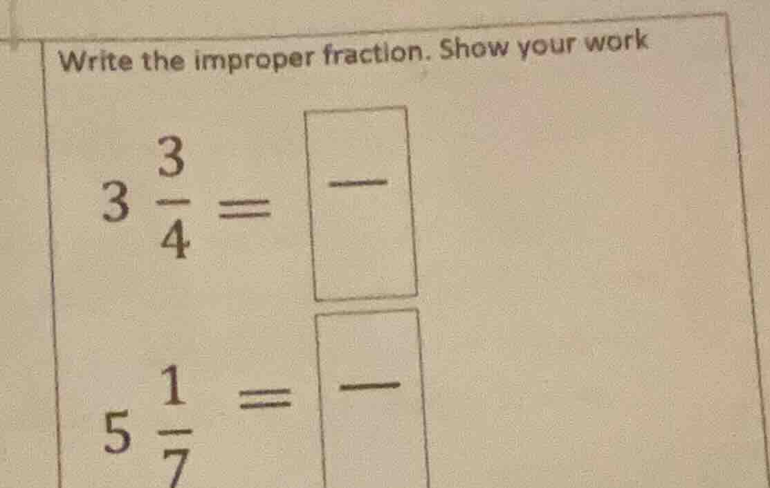 write the improper fraction. show your work $3\\frac{3}{4}=\\frac{\\qua…