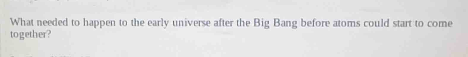 what needed to happen to the early universe after the big bang before a…