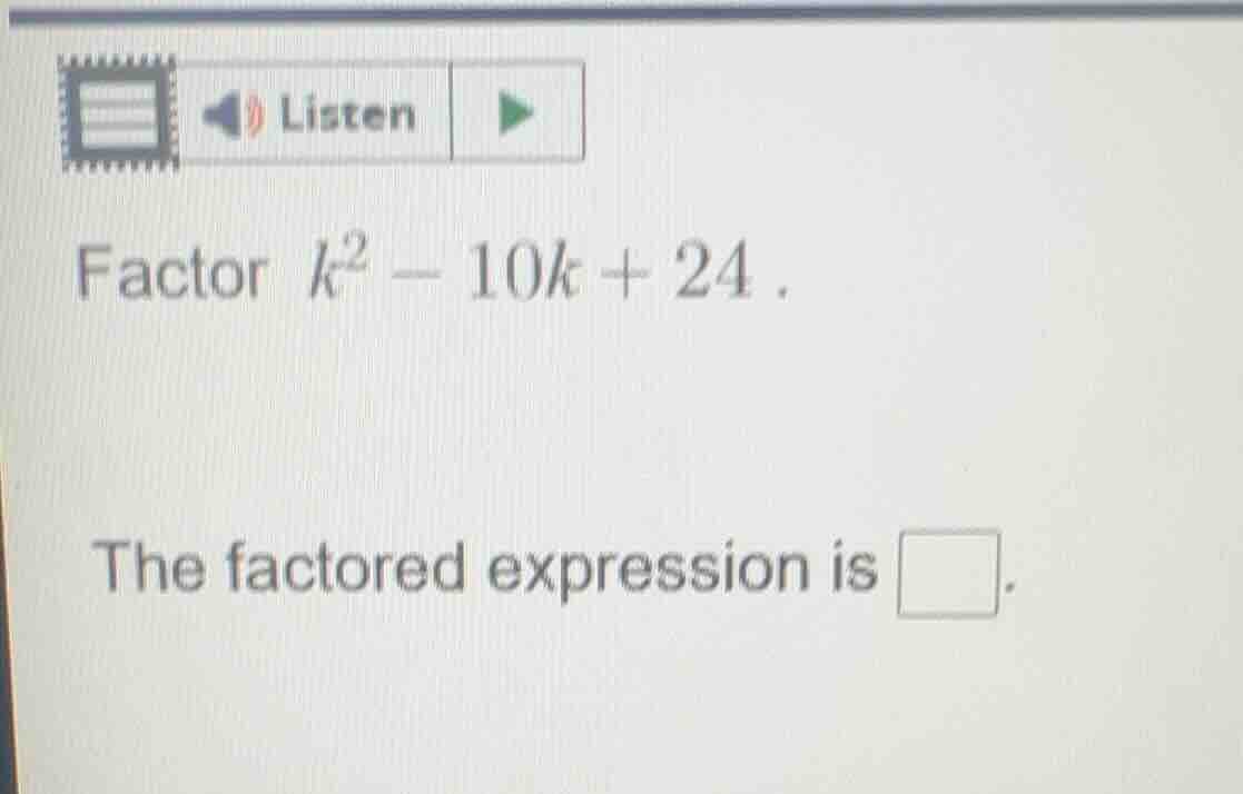factor ( k^2 - 10k + 24 ). the factored expression is \\(\\square\\).