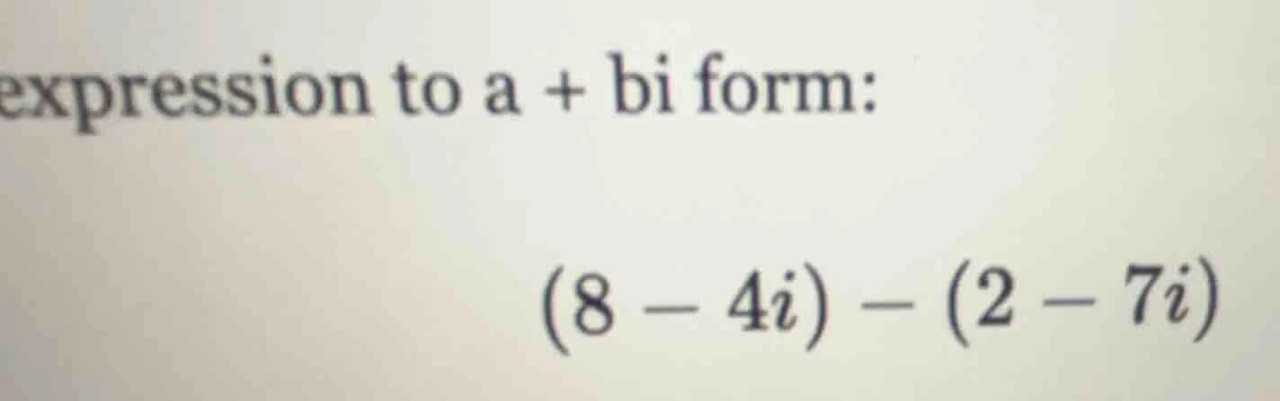 expression to a + bi form: (8 - 4i) - (2 - 7i)