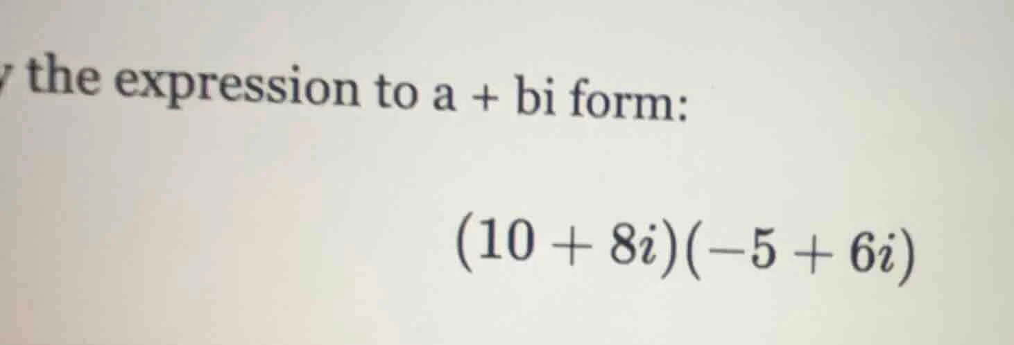 the expression to a + bi form: (10 + 8i)(-5 + 6i)