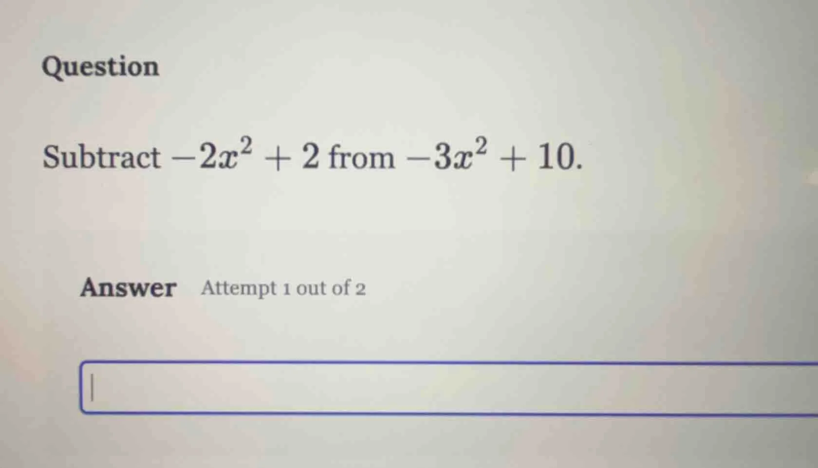 question subtract $-2x^2 + 2$ from $-3x^2 + 10$. answer attempt 1 out o…