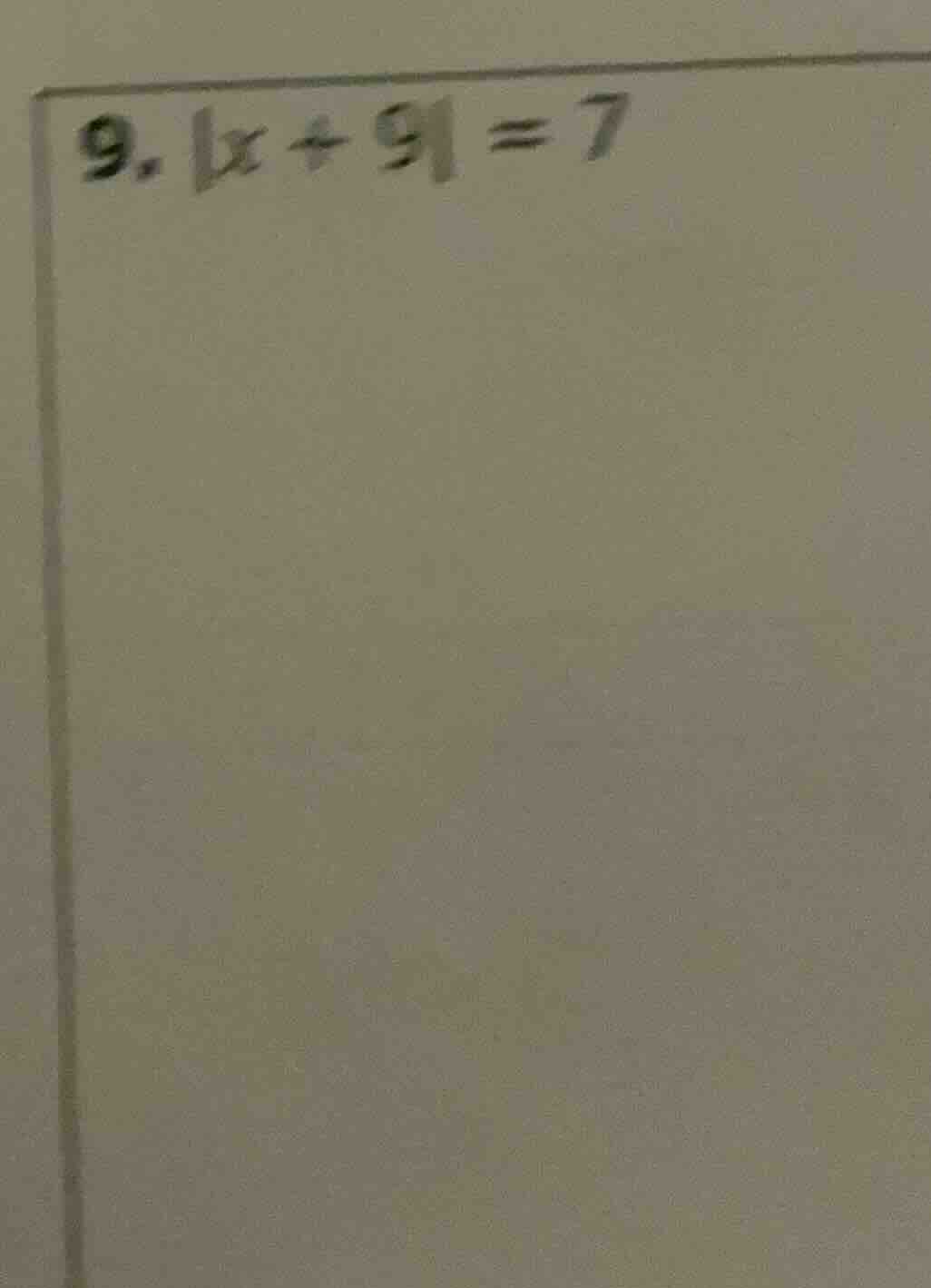 9. |x + 9| = 7