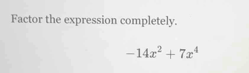 factor the expression completely. -14x² + 7x⁴