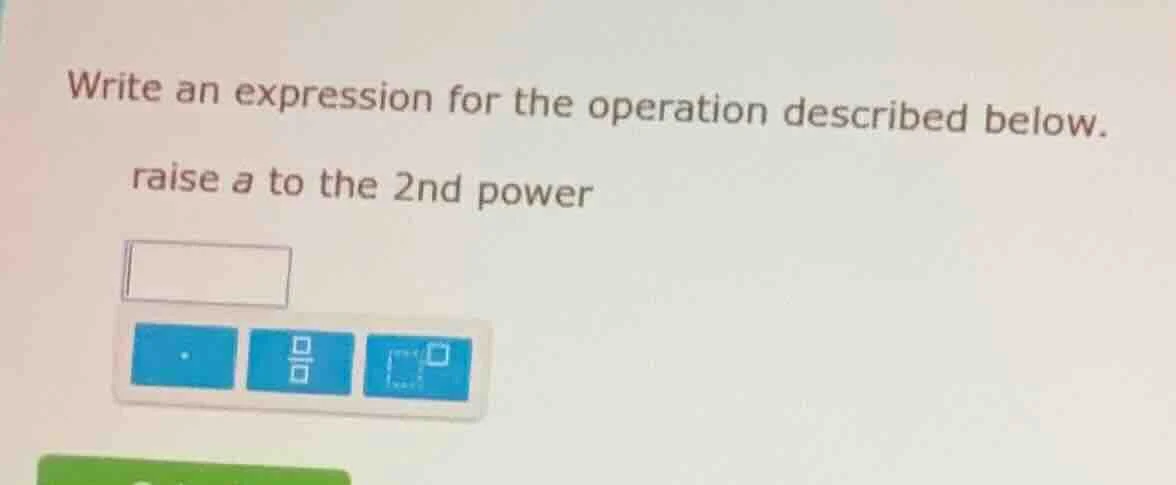 write an expression for the operation described below. raise a to the 2…