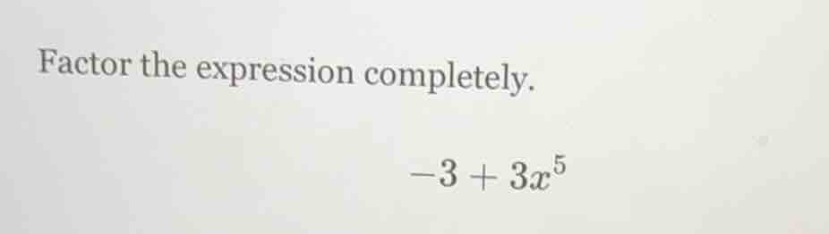 factor the expression completely. -3 + 3x^5