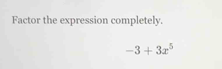 factor the expression completely. -3 + 3x^5