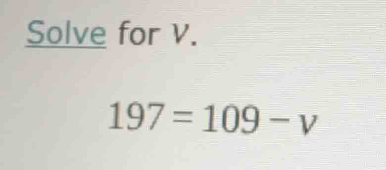 solve for v. 197 = 109 - v