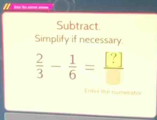 subtract. simplify if necessary. \\(\\frac{2}{3} - \\frac{1}{6} = \\und…