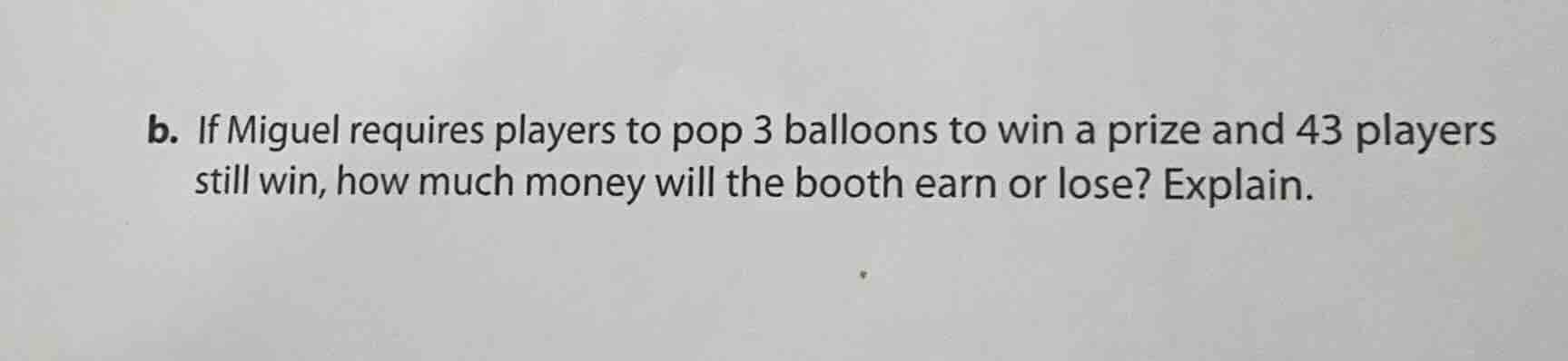 b. if miguel requires players to pop 3 balloons to win a prize and 43 p…