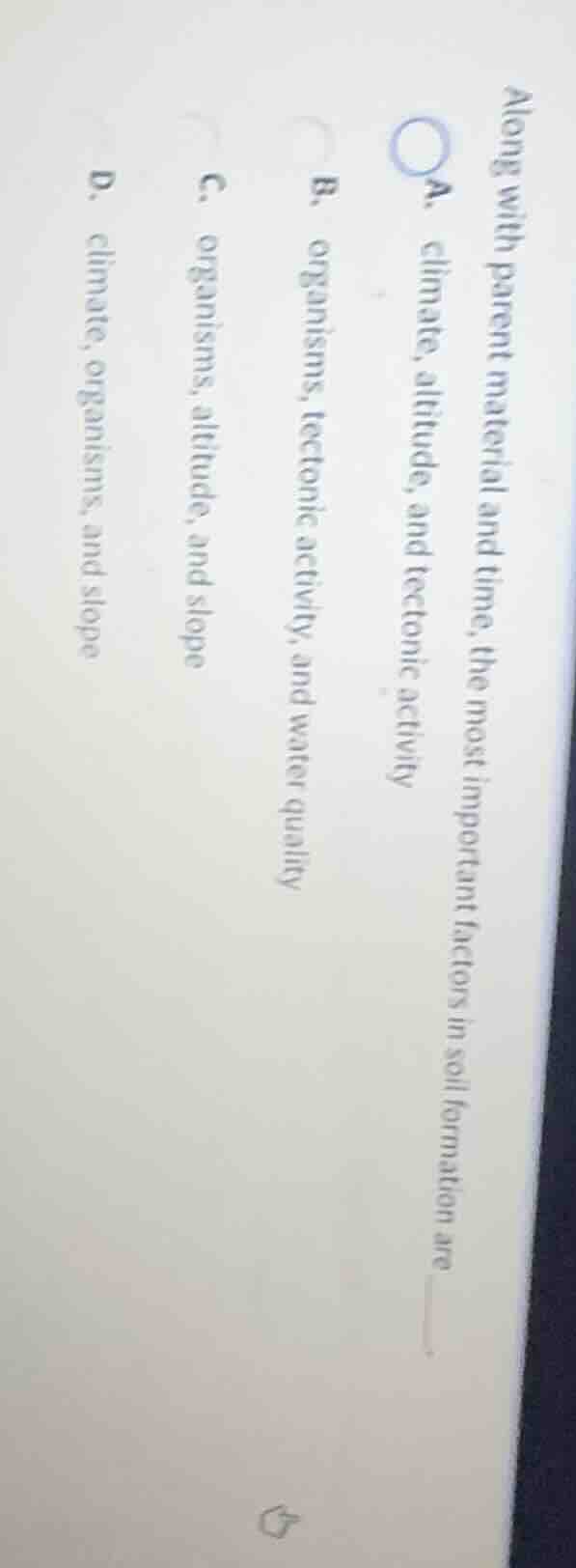 along with parent material and time, the most important factors in soil…