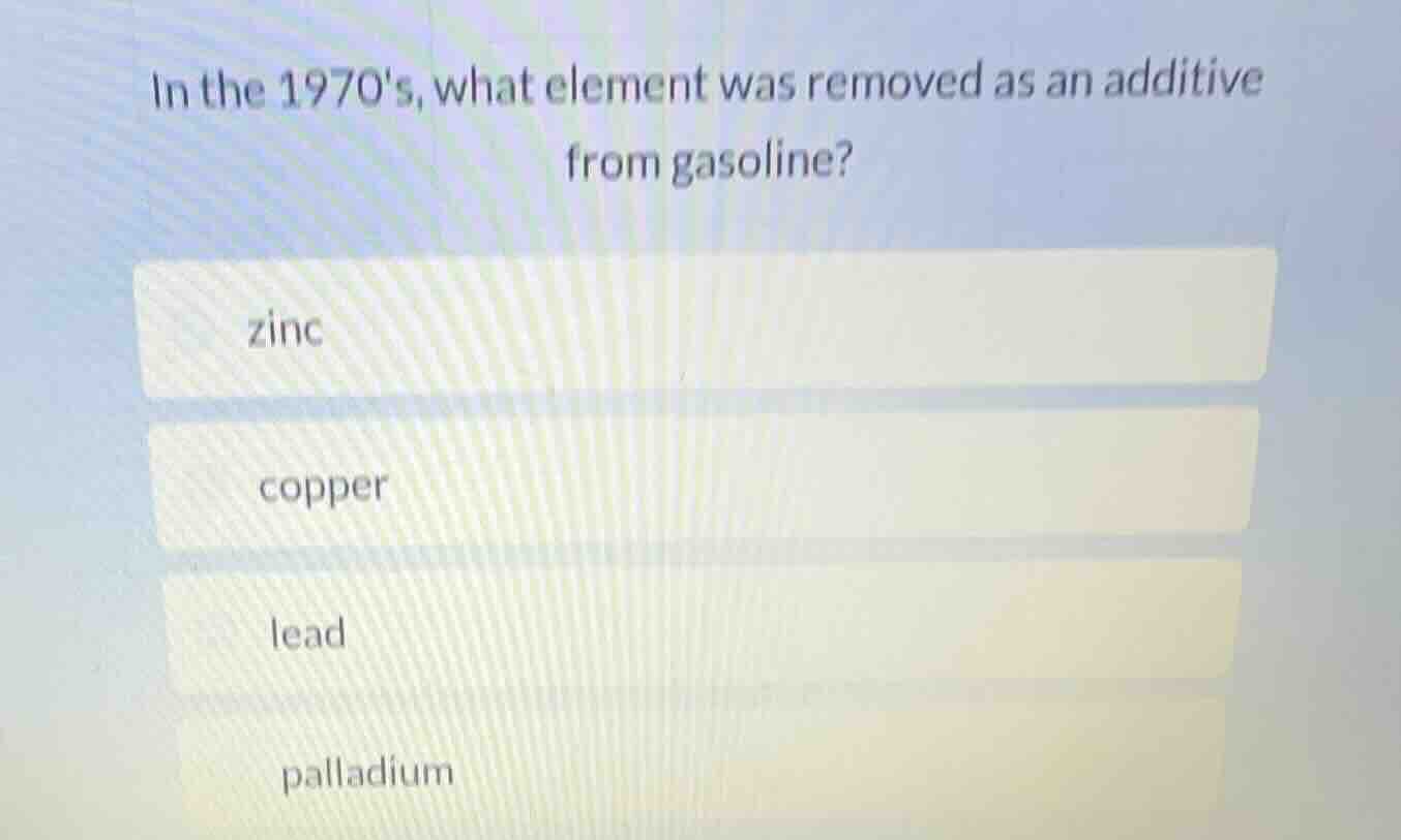 in the 1970s, what element was removed as an additive from gasoline? zi…