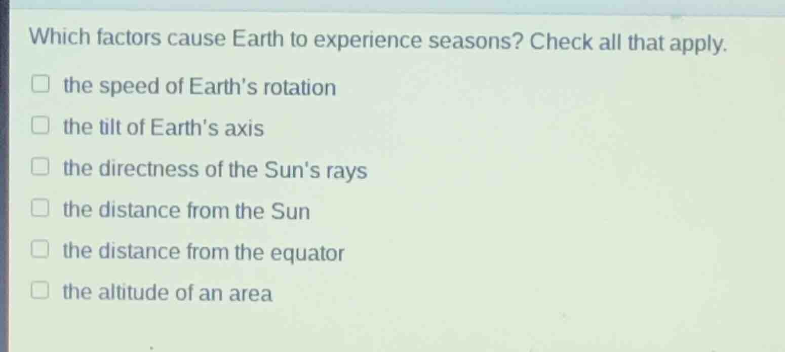 which factors cause earth to experience seasons? check all that apply. …